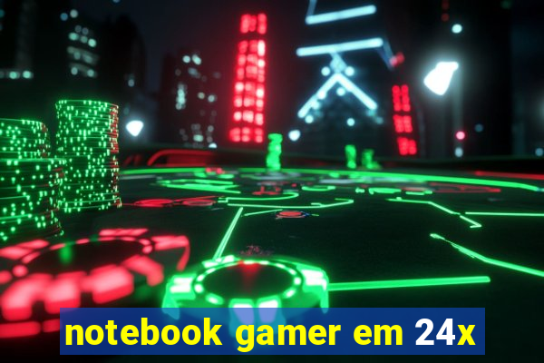 notebook gamer em 24x